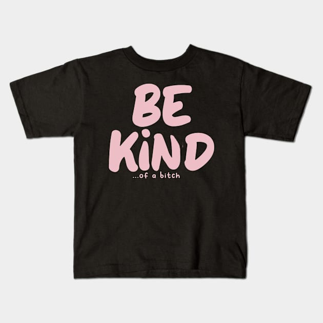 Be Kind Of A Bitch Funny Sarcastic Quote Kids T-Shirt by Aldrvnd